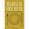 Because He First Fed Us: Ordinary Meals - Extraordinary Messages - Hardcover