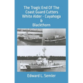 The Tragic End Of The Coast Guard Cutters White Alder, Cuyahoga, & Blackthorn - Paperback