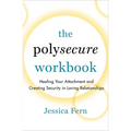 The Polysecure Workbook: Healing Your Attachment and Creating Security in Loving Relationships - Paperback