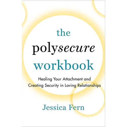 The Polysecure Workbook: Healing Your Attachment and Creating Security in Loving Relationships - Paperback