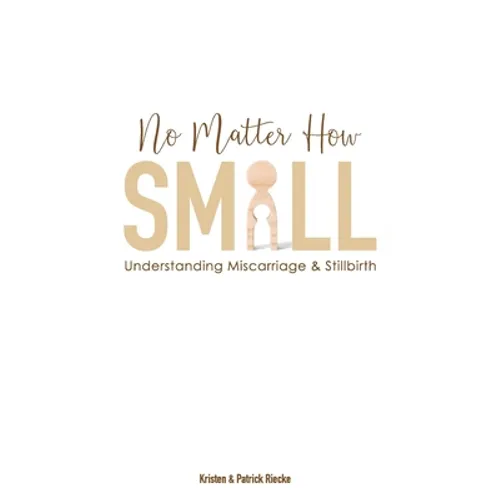 No Matter How Small: Understanding Miscarriage and Stillbirth - Paperback