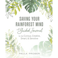 Saving Your Rainforest Mind: A Guided Journal for the Curious, Creative, Smart, & Sensitive - Paperback