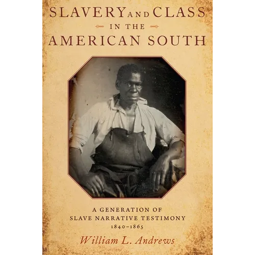Slavery and Class in the American South: A Generation of Slave Narrative Testimony, 1840-1865