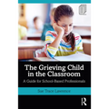 The Grieving Child in the Classroom: A Guide for School-Based Professionals - Paperback