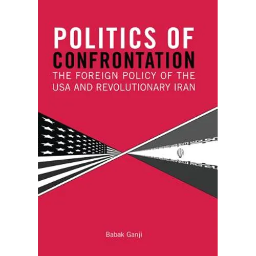 Politics of Confrontation The Foreign Policy of the USA and Revolutionary Iran