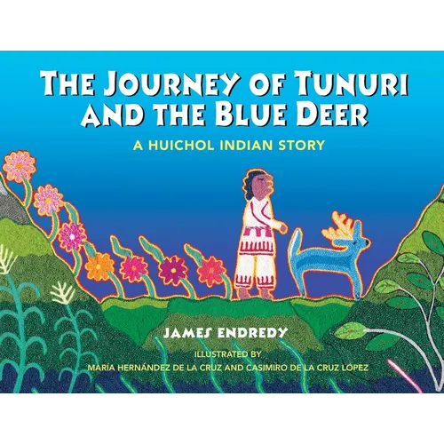 The Journey of Tunuri and the Blue Deer: A Huichol Indian Story - Hardcover
