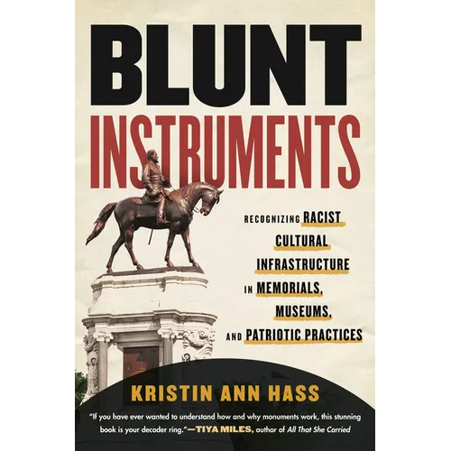 Blunt Instruments: Recognizing Racist Cultural Infrastructure in Memorials, Museums, and Patriotic Practices - Hardcover