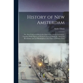 History of New Amsterdam: Or, New York as it was in the Days of the Dutch Governors: Together With Papers on Events Connected With the American