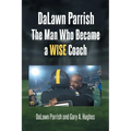 DaLawn Parrish The Man Who Became a WISE Coach - Paperback
