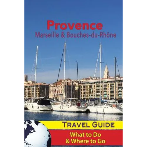 Provence Travel Guide: Marseille & Bouches-du-Rhone: What to Do & Where to Go - Paperback