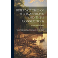 Brief Sketches of the Randolphs and Their Connections: the Woodsons, the Keiths, the Strothers, the Pleasants and the Mayos; Also a Brief Sketch of th