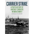 Carrier Strike: A Photo History of Aircraft Carriers in World War II - Paperback