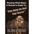 Working While Black: A Woman's Guide to Stop Being the Best Kept Secret - Hardcover
