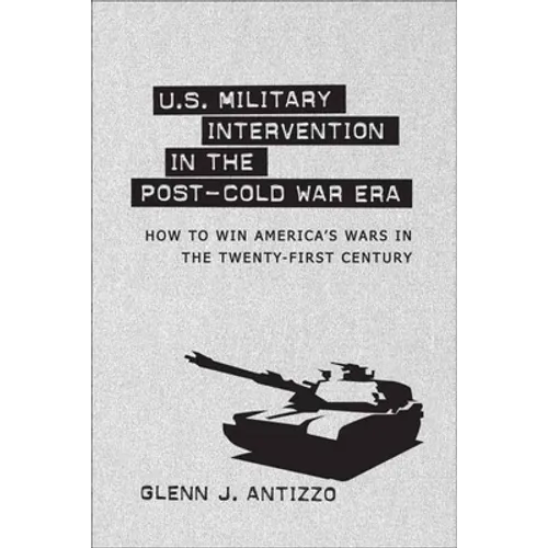 U.S. Military Intervention in the Post-Cold War Era: How to Win America's Wars in the Twenty-First Century - Hardcover