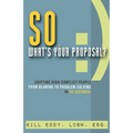So, What's Your Proposal?: Shifting High-Conflict People from Blaming to Problem-Solving in 30 Seconds! - Paperback