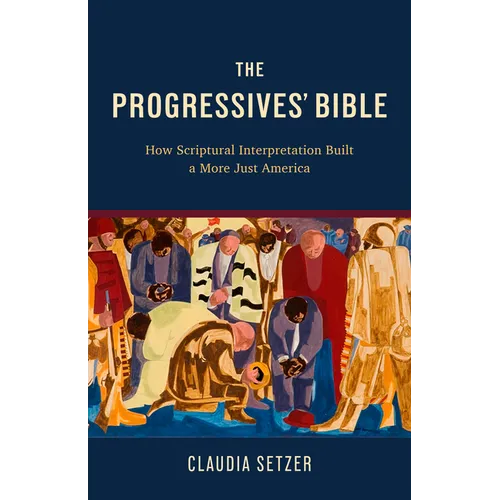 The Progressives' Bible: How Scriptural Interpretation Built a More Just America - Paperback
