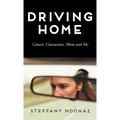 Driving Home: Cancer, Concussion, Mom and Me - Hardcover