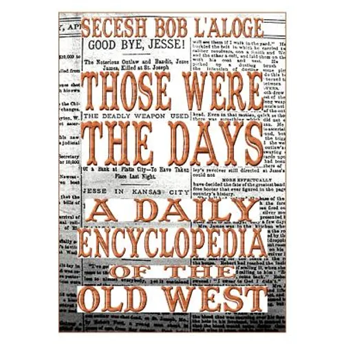 Those Were the Days: A Daily Encyclopedia of the Old West