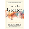 Let Us Be Greater: A Gentle, Guided Path to Healing for Adoptees - Paperback