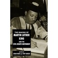 The Making of Martin Luther King and the Civil Rights Movement