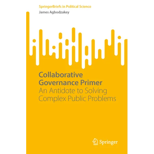 Collaborative Governance Primer: An Antidote to Solving Complex Public Problems - Paperback