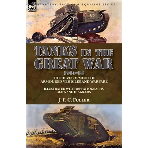 Tanks in the Great War, 1914-18: the Development of Armoured Vehicles and Warfare