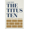 The Titus Ten: Foundations for Godly Manhood - Paperback