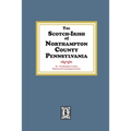 The Scotch-Irish of Northampton County, Pennsylvania.