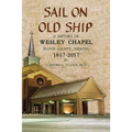 Sail On Old Ship: A History of Wesley Chapel - Floyd County, Indiana: 1817-2017