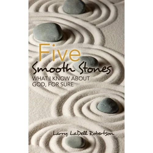 Five Smooth Stones: What I Know About God, for Sure - Hardcover
