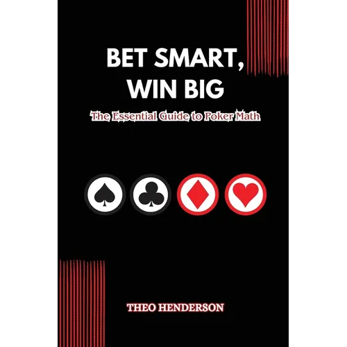 Bet Smart, Win Big: The Essential Guide to Poker Math - Paperback