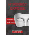 Hypocrisy Exposed: When Evil Pretends to Be Good - Paperback