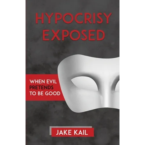 Hypocrisy Exposed: When Evil Pretends to Be Good - Paperback
