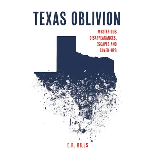 Texas Oblivion: Mysterious Disappearances, Escapes and Cover-Ups - Paperback