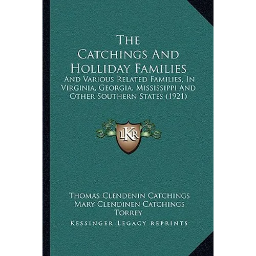 The Catchings And Holliday Families: And Various Related Families, In Virginia, Georgia, Mississippi And Other Southern States (1921)