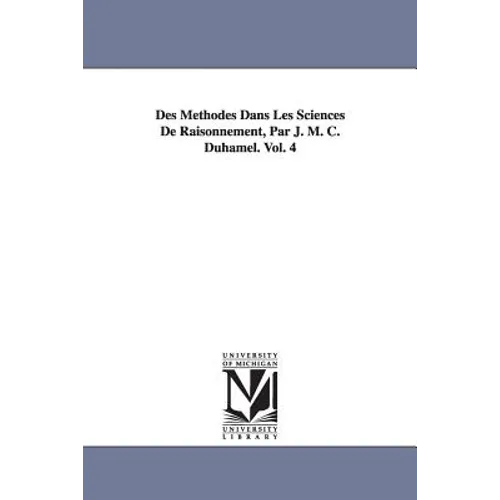 Des Méthodes Dans Les Sciences De Raisonnement, Par J. M. C. Duhamel. Vol. 4