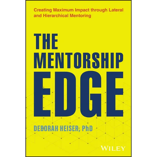 The Mentorship Edge: Creating Maximum Impact Through Lateral and Hierarchical Mentoring - Hardcover
