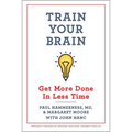 Train Your Brain: Get More Done in Less Time - Paperback