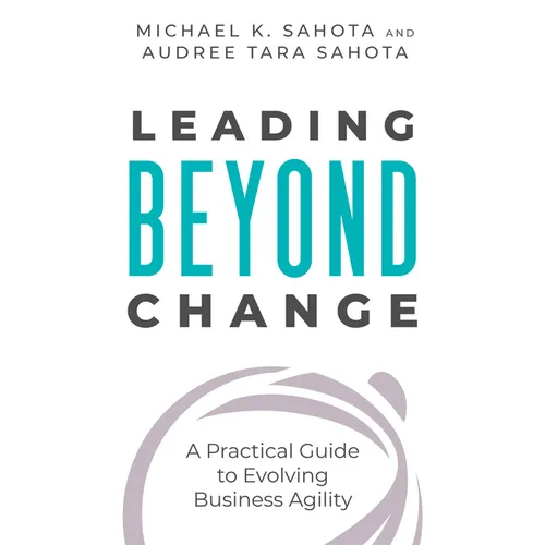 Leading Beyond Change: A Practical Guide to Evolving Business Agility - Paperback