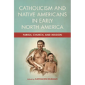 Catholicism and Native Americans in Early North America: Parish, Church, and Mission