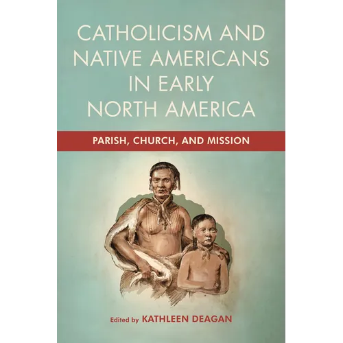Catholicism and Native Americans in Early North America: Parish, Church, and Mission