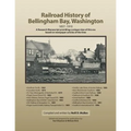 Railroad History of Bellingham Bay, Washington: 1857-1910 A Research Manuscript providing a unique view of this era based on newspaper articles of the