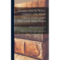 Inside Life In Wall Street, Or, How Great Fortunes Are Lost And Won: With Disclosures Of Doings And Dealings On 'change