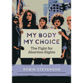 My Body, My Choice: The Fight for Abortion Rights - Paperback
