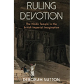 Ruling Devotion: The Hindu Temple in the British Imperial Imagination - Hardcover