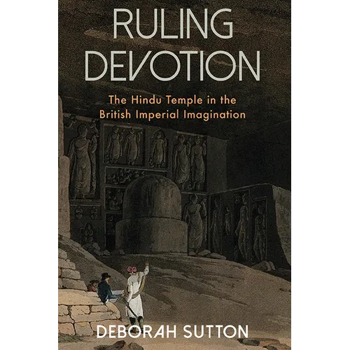 Ruling Devotion: The Hindu Temple in the British Imperial Imagination - Hardcover