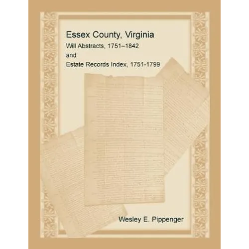 Essex County, Virginia Will Abstracts, 1751-1842 and Estate Records Index, 1751-1799