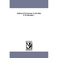 Outlines of Astronomy: by Sir John F. W. Herschel ...