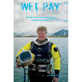 Wet Pay: Stories from My Career as a Commercial Diver