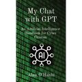 My Chat with GPT: An Artificial Intelligence Handbook for Cyber Citizens - Paperback